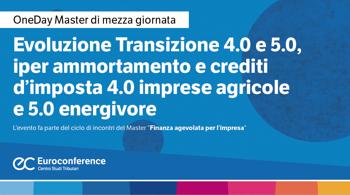 Immagine Evoluzione Transizione 4.0 e 5.0, iper ammortamento e crediti d'imposta 4.0 imprese agricole e 5.0 energivore | Euroconference